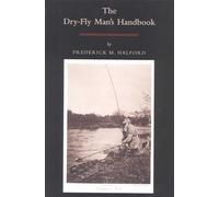 The Dry-fly Man's Handbook: A Complete Manual