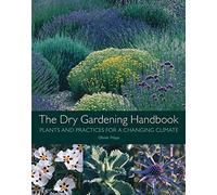 The Dry Gardening Handbook: Plants and Practices for a Changing Climate
