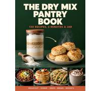 The Dry Mix Pantry Book: Five Minutes a Jar, Meals All Week: 150 Budget Recipes, 15 Copycat Blends Better Than Store Bought - Shelf Stable Meals, Quick Meal Prep + Bonus 30 Day Meal Plan