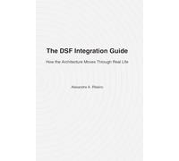 The DSF Integration Guide: How the Architecture Moves Through Real Life (The DSF Clarity Trilogy booklets)