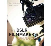 The DSLR Filmmaker′s Handbook: Real-World Production Techniques