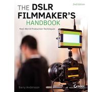 The DSLR Filmmaker's Handbook: Real-World Production Techniques