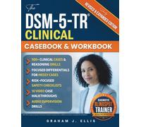 The DSM-5-TR® Clinical Casebook and Workbook: Navigate Diagnostic Uncertainty in Messy Cases, Identify Deciding Facts, and Make Clear, Defensible Clinical Decisions