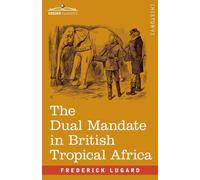 The Dual Mandate in British Tropical Africa