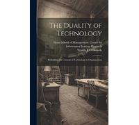 The Duality of Technology: Rethinking the Concept of Technology in Organizations