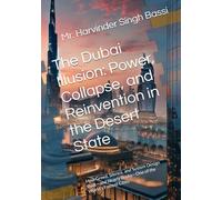 The Dubai Illusion: Power, Collapse, and Reinvention in the Desert State: How Greed, Silence, and System Design Built-and Nearly Broke-One of the World's Fastest Cities