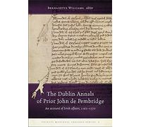 The Dublin Annals of Prior John de Pembridge: An Account of Irish Affairs, 1162-1370