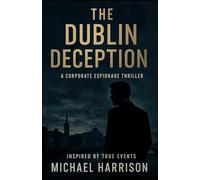 The Dublin Deception: A Corporate Espionage Thriller
