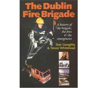 The Dublin Fire Brigade: A History of the Brigade,the Fires and the Emergencies
