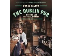 The DUBLIN PUB : A SOCIAL AND CULTURAL HISTORY