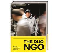 The Duc Ngo: Neue asiatische Küche. Kochbuch mit über 100 Rezepten aus den Restaurants des Kultkochs The Duc Ngo