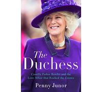 The Duchess: Camilla Parker Bowles and the Love Affair That Rocked the Crown