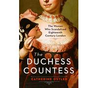The Duchess Countess: The Woman Who Scandalized Eighteenth-Century London