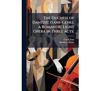 The Duchess of Dantzic (Sans-GÃane), a Romantic Light Opera in Three Acts;
