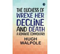 The Duchess of Wrexe Her Decline and Death; A Romantic Commentary