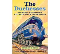 The Duchesses: The Story of Britain's Ultimate Steam Locomotives