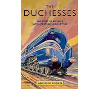 The Duchesses: The Story of Britain's Ultimate Steam Locomotives
