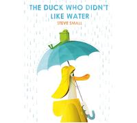 The Duck Who Didn't Like Water: a perfect Easter gift by Steve Small (English)