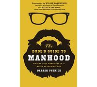 The Dude's Guide to Manhood: Finding True Manliness in a World of Counterfeits