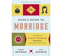 The Dude's Guide to Marriage: Ten Skills Every Husband Must Develop to Love His Wife Well