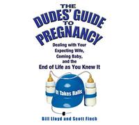 The Dude's Guide to Pregnancy: Dealing with your Expecting Wife, Coming Baby and the End of Life as you Knew It