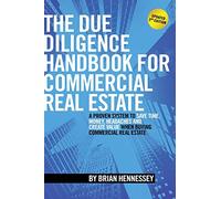 The Due Diligence Handbook For Commercial Real Estate: A Proven System To Save Time, Money, Headaches And Create Value When Buying Commercial Real Estate