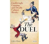 The Duel: Castlereagh, Canning and Deadly Cabinet Rivalry