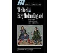 The Duel in Early Modern England: Civility, Politeness and Honour: 65 (Ideas in Context, Series Number 65)