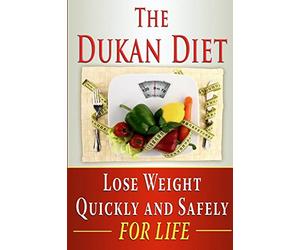 The Dukan Diet: Lose Weight Quickly and Safely for Life with the Dukan Diet Plan: Volume 2 (weight loss, diets, diet plans)