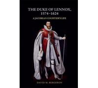 The Duke of Lennox, 1574-1624 : A Jacobean Courtier’s Life