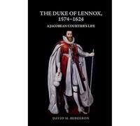 The Duke of Lennox, 1574-1624: A Jacobean Courtier's Life