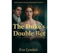 The Duke’s Double Bet: A Scandalous Wager, a Guarded Heart, and The Match no One Expects (Tales from the Matchmaker’s Society)