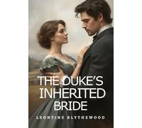The Duke’s Inherited Bride: Scandal, Schemes and Secrets Regency Romance (The Sinful Legacy Series)