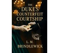 The Duke's Counterfeit Courtship: A Regency romance of borrowed identities, dangerous vows, and a love that refuses to be convenient