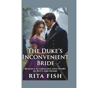 The Duke's Inconvenient Bride: A Regency Scandalous Love Story of Duty and Desire