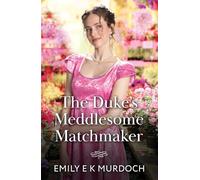 The Duke's Meddlesome Matchmaker: A grumpy x sunshine Regency romance perfect for fans of high society drama in 2025!: Book 1 (The Unconventional Oliver Sisters)