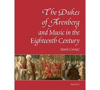 The Dukes of Arenberg and Music in the Eighteenth Century. the Story of a Music Collection: The Story of a Music Collection: 4 (Collectionner La Musique - Collecting Music)