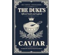 The Duke's Official Caviar Guide and Logbook: A Gentleman's Companion for Tasting, Judging, and Recording Fine Roe (The Duke's Official Guides)
