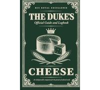 The Duke's Official Cheese Guide and Logbook: A Gentleman's Companion for Tasting, Judging, and Recording Fine Fromage (The Duke's Official Guides)