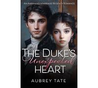 The Duke's Unexpected Heart: An Arranged Marriage Regency Romance