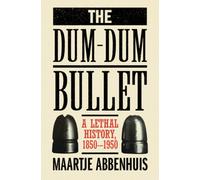 The Dum-Dum Bullet : A Lethal History, 1850-1950