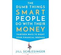 The Dumb Things Smart People Do with Their Money: Thirteen Ways to Right Your Financial Wrongs