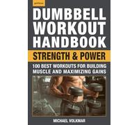 The Dumbbell Workout Handbook: Strength and Power: 100 Workouts to Build Muscle, Add Strength and Increase Performance