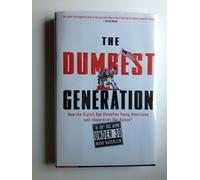 The Dumbest Generation: How the Digital Age Stupefies Young Americans and Jeopardizes Our Future (or, Don't Trust Anyone Under 30)