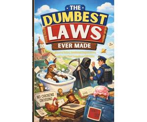 The Dumbest Laws Ever Made: Bizarre Rules, Outdated Regulations, and Laws That Somehow Still Exist (Because Logic Was Apparently Optional) (The Dumbest Series)