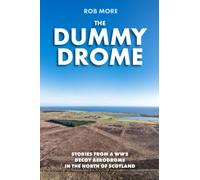 The Dummy Drome : Stories from a WW2 Decoy Aerodrome in the North of Scotland