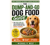 The Dump-and-Go Homemade Dog Food Guide: The Picky Dog Fix That Upgrades Kibble, Boosts Nutrition, and Saves Money