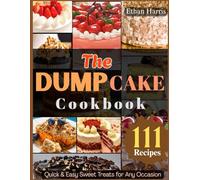 The Dump Cake Cookbook: Quick & Easy Sweet Treats for Any Occasion