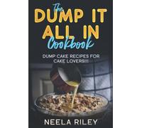 The ‘’Dump It All In’’ Cookbook!: Dump Cake Recipes for Cake Lovers!!!