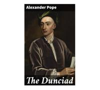 The Dunciad: A Mock-Heroic Epic of Grub Street, Goddess Dulness, and Augustan Literary Satire